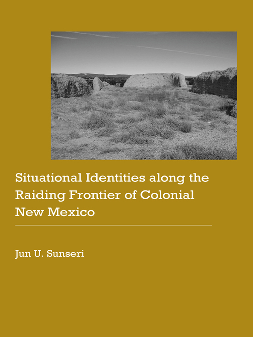 Title details for Situational Identities along the Raiding Frontier of Colonial New Mexico by Jun U. Sunseri - Available